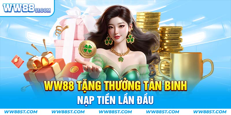 WW88 tặng thưởng tân binh khi tham gia nạp tiền lần đầu tiên