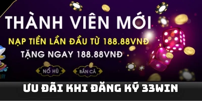 Nhiều ưu đãi cho hội viên mới tham gia vào nền tảng 33WIN